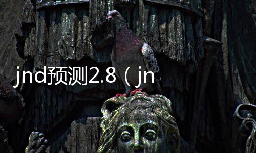 jnd预测2.8(jnd预测网)