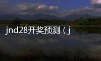 jnd28開(kāi)獎(jiǎng)?lì)A(yù)測(cè)（jnd28開(kāi)獎(jiǎng)?lì)A(yù)測(cè)網(wǎng)站）