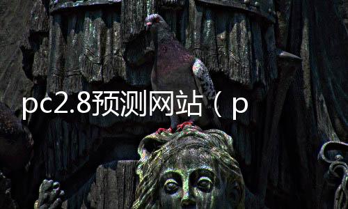 pc2.8预测网站(pc在线预测官方)